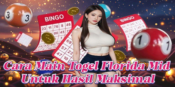 Cara Main Togel Florida Mid untuk Hasil Maksimal