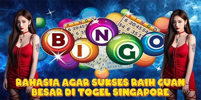 Rahasia Agar Sukses Raih Cuan Besar di Togel Singapore