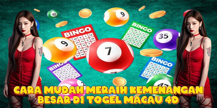 Cara Mudah Meraih Kemenangan Besar di Togel Macau 4D