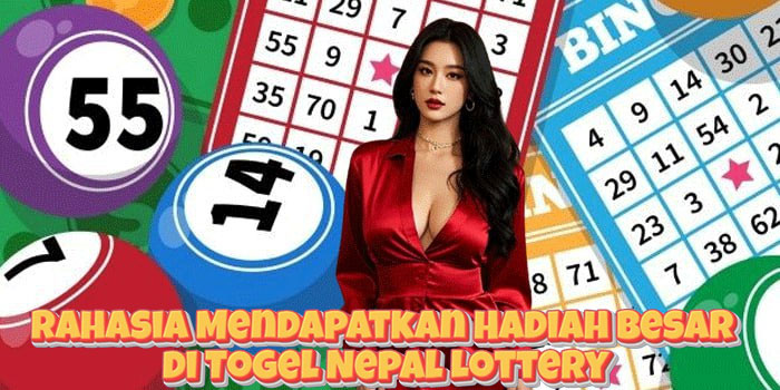 Rahasia Mendapatkan Hadiah Besar di Togel Nepal Lottery