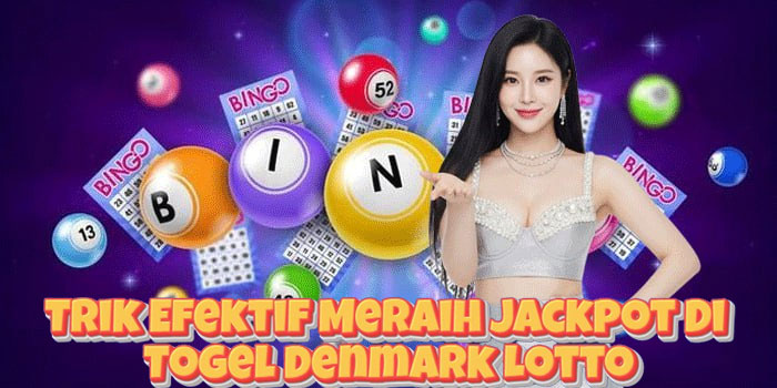 Trik Efektif Meraih Jackpot Di Togel Denmark Lotto