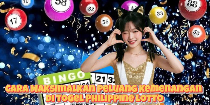 Cara Maksimalkan Peluang Kemenangan di Togel Philippine Lotto