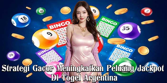 Strategi Gacor Meningkatkan Peluang Jackpot Di Togel Argentina